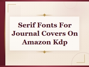 Best Serif Fonts for Journal Covers on Amazon Kdp